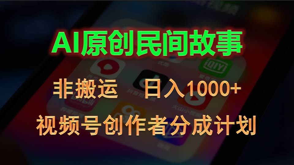 2024视频号创作者分成计划，AI原创民间故事，非搬运，日入1000+-金创谷