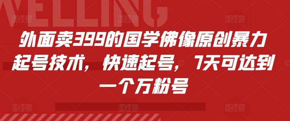 外面卖399的国学佛像原创暴力起号技术，快速起号，7天可达到一个万粉号-金创谷