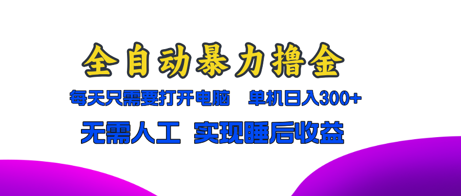 全自动暴力撸金，只需要打开电脑，单机日入300+无需人工，实现睡后收益-金创谷