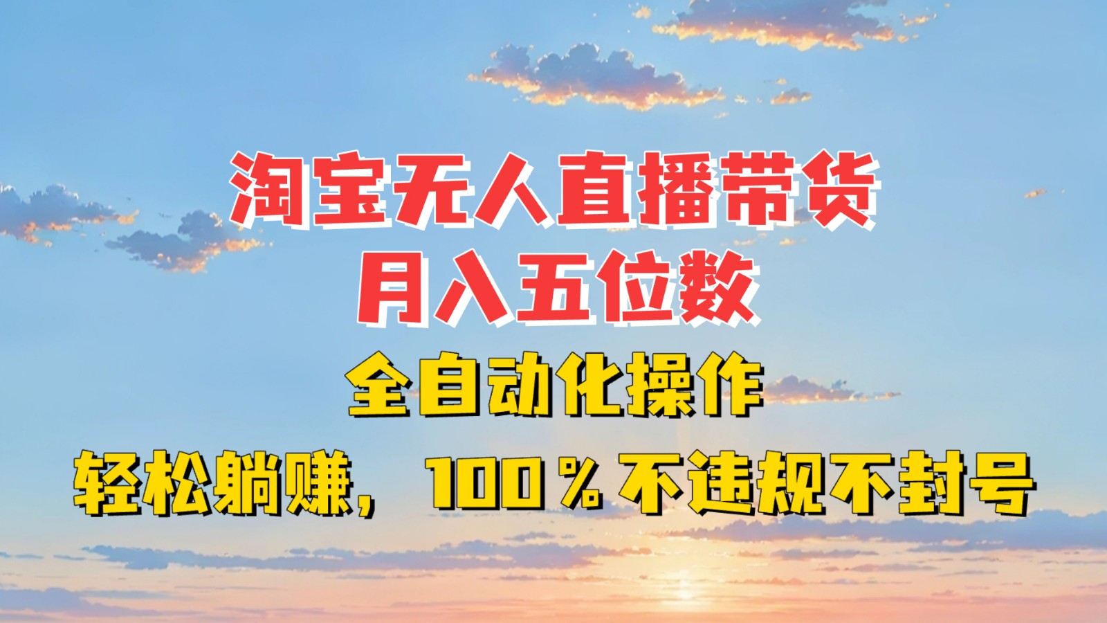 淘宝无人直播带货，月入五位数，全自动化操作，轻松躺赚，100%不违规不封号-金创谷
