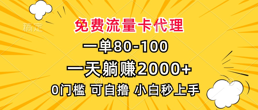 一单80，免费流量卡代理，一天躺赚2000+，0门槛，小白也能轻松上手-金创谷