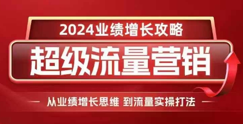 2024超级流量营销，2024业绩增长攻略，从业绩增长思维到流量实操打法-金创谷