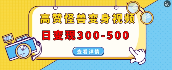 高赞怪兽变身视频制作，日变现300-500，多平台发布(抖音、视频号、小红书)-金创谷