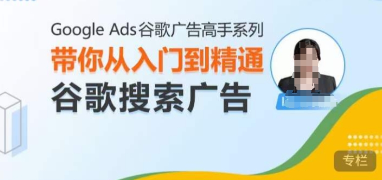Google Ads谷歌广告高手 – 搜索广告，带你从入门到精通谷歌搜索广告-金创谷
