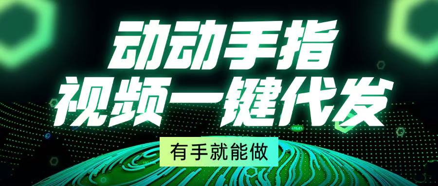 动动手指，视频一键代发，有手就能做-金创谷