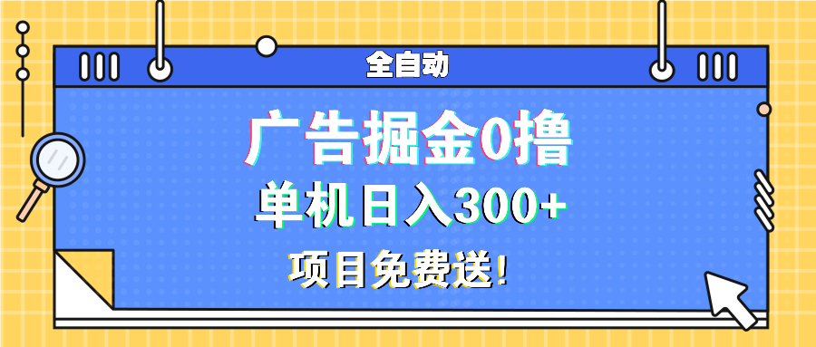 广告掘金0撸项目免费送，单机日入300+-金创谷