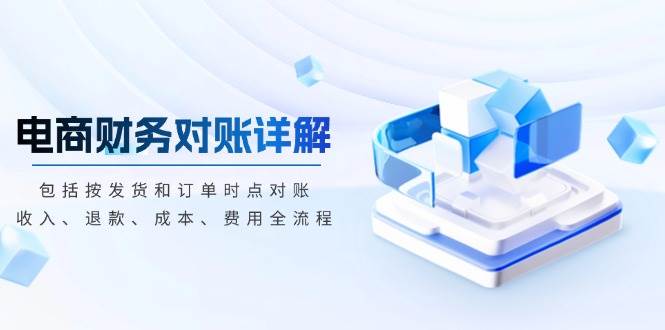电商财务对账详解，包括按发货和订单时点对账，收入、退款、成本、费用-金创谷
