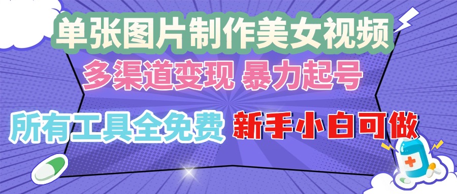 单张图片作美女视频 ，多渠道变现 暴力起号，所有工具全免费 ，新手小…-金创谷