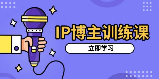 IP博主训练课，定位账号，推荐热门赛道，搭建涨粉架构，拍出更吸粉视频-金创谷