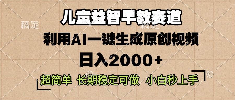 儿童益智早教，这个赛道赚翻了，利用AI一键生成原创视频，日入2000+，…-金创谷