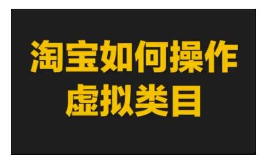 淘宝如何操作虚拟类目，淘宝虚拟类目玩法实操教程-金创谷