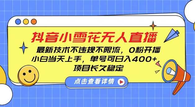 DY小雪花无人直播，0粉开播，不违规不限流，新手单号可日入4张，长久稳定【揭秘】-金创谷