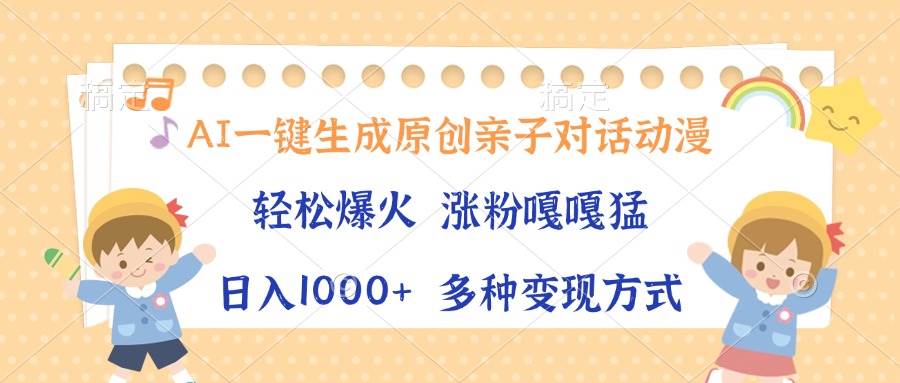 AI一键生成原创亲子对话动漫，单条视频播放破千万 ，日入1000+，多种变…-金创谷