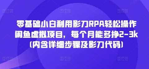 零基础小白利用影刀RPA轻松操作闲鱼虚拟项目，每个月能多挣2-3k(内含详细步骤及影刀代码)-金创谷