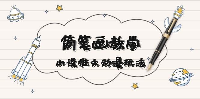 简 笔 画 教 学，小说推文动漫玩法，提供多种爆点文案写法，引爆社交媒体-金创谷