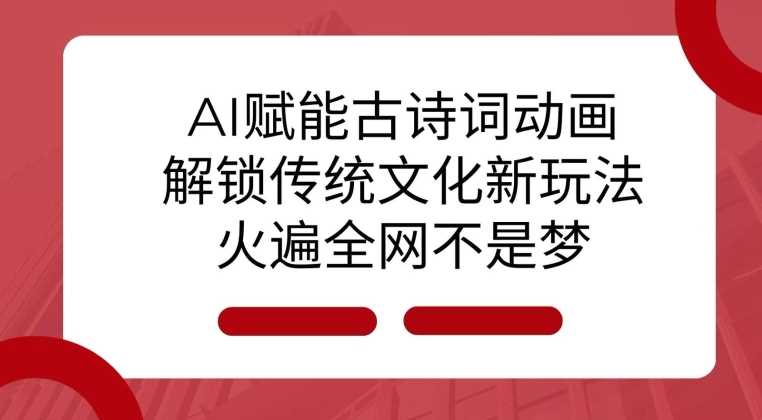 AI 赋能古诗词动画：解锁传统文化新玩法，火遍全网不是梦!-金创谷