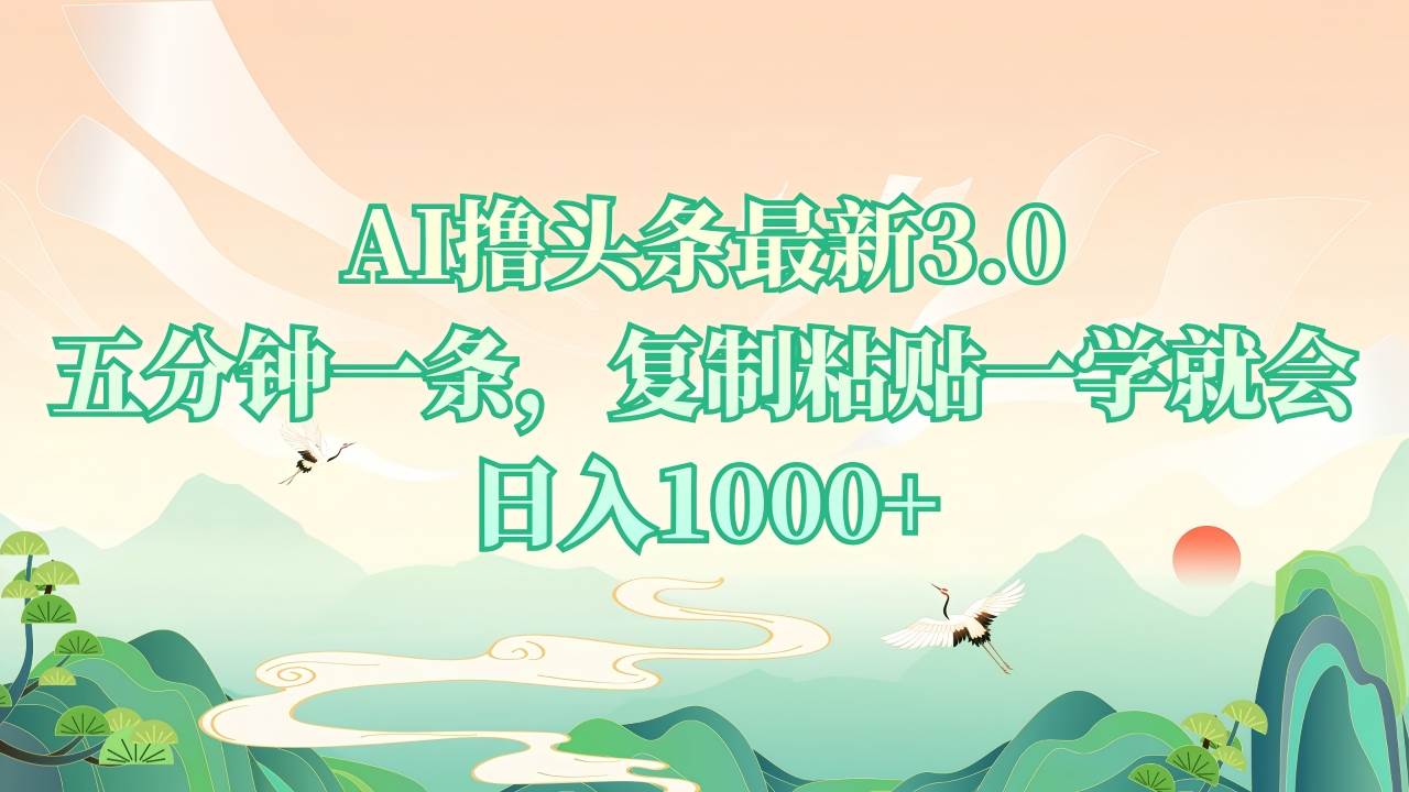 AI撸头条最新3.0，5分钟一条，复制粘贴一学就会，日入1000+-金创谷