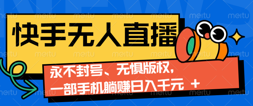 2024快手无人直播9.0神技来袭：永不封号、无惧版权，一部手机躺赚日入千元+-金创谷