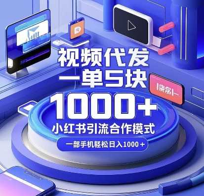 视频代发，一单5块，小红书引流合作模式，一部手机轻松日入多张【揭秘】-金创谷