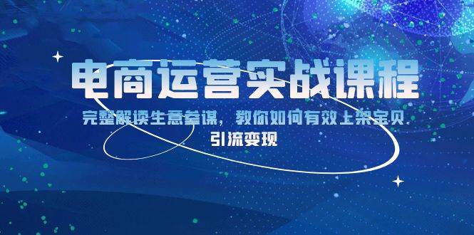 电商运营实战课程：完整解读生意参谋，教你如何有效上架宝贝，引流变现-金创谷