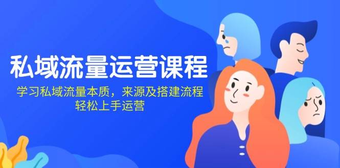 私域流量运营课程：学习私域流量本质，来源及搭建流程，轻松上手运营-金创谷