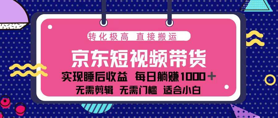 蓝海项目京东短视频带货：单账号月入过万，可矩阵。-金创谷