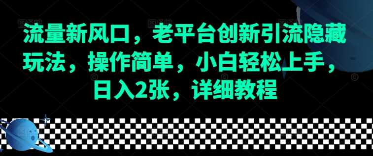 流量新风口，老平台创新引流隐藏玩法，操作简单，小白轻松上手，日入2张，详细教程-金创谷