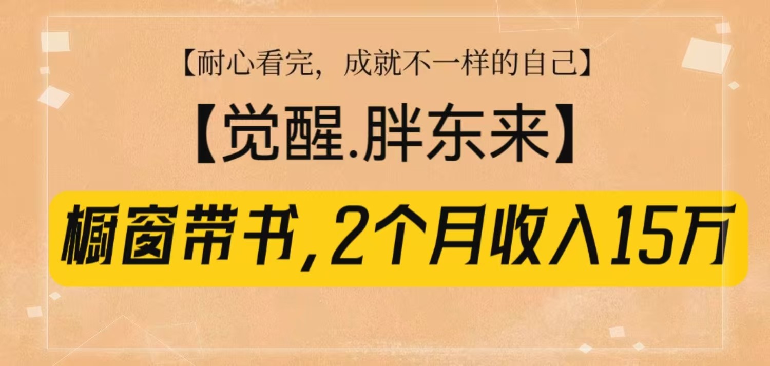 橱窗带书《觉醒，胖东来》，2个月收入15W，没难度只照做！-金创谷