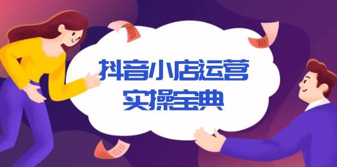 抖音小店运营实操宝典，从入驻到推广，详解店铺搭建及千川广告投放技巧-金创谷