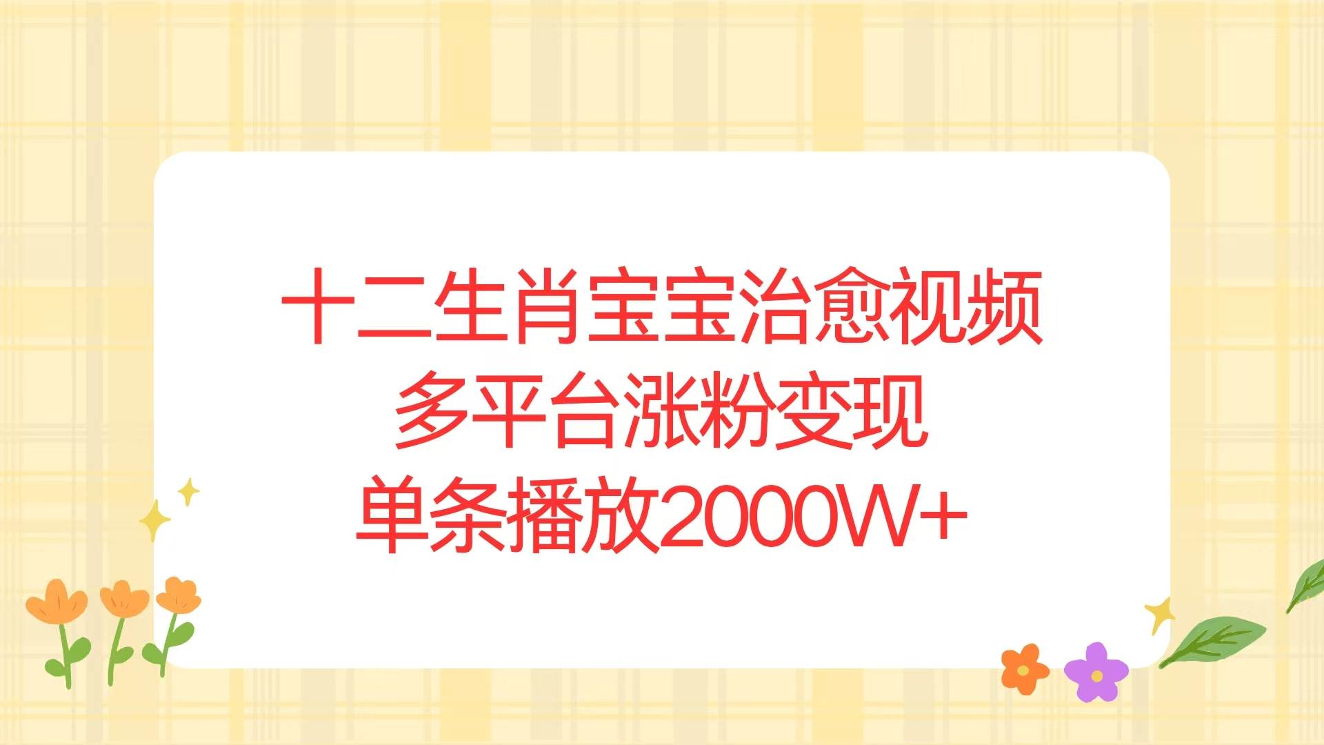 十二生肖宝宝治愈视频，多平台涨粉变现，单条播放2000W+-金创谷
