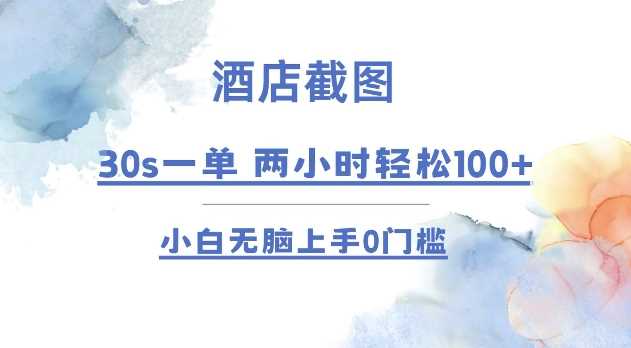 酒店截图 30s一单  2小时轻松100+ 小白无脑上手0门槛【仅揭秘】-金创谷