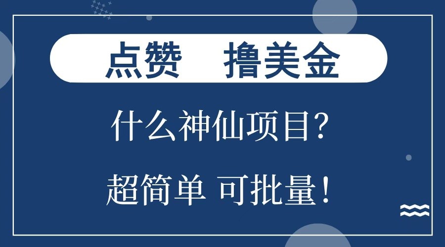 点赞就能撸美金？什么神仙项目？单号一会狂撸300+，不动脑，只动手，可批量，超简单-金创谷