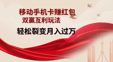 移动手机卡挣红包，双赢互利玩法，轻松裂变月入过W【仅揭秘】-金创谷
