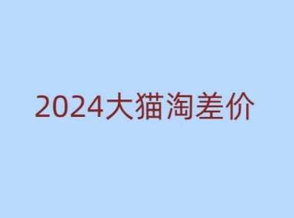 2024版大猫淘差价课程，新手也能学的无货源电商课程-金创谷