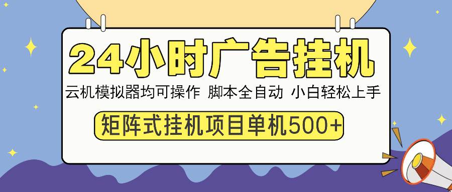 24小时全自动广告挂机 矩阵式操作 单机收益500+ 小白也能轻松上手-金创谷