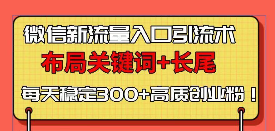 微信新流量入口引流术，布局关键词+长尾，每天稳定300+高质创业粉！-金创谷