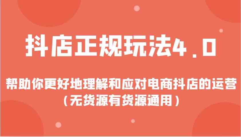 抖店正规玩法4.0，帮助你更好地理解和应对电商抖店的运营（无货源有货源通用）-金创谷