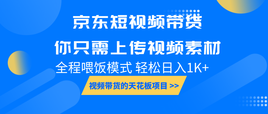 京东短视频带货， 你只需上传视频素材轻松日入1000+， 小白宝妈轻松上手-金创谷