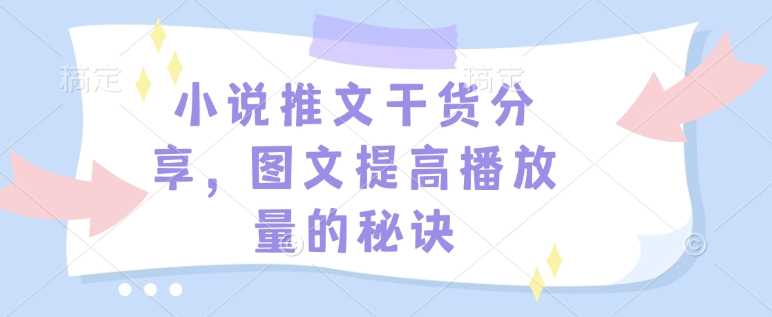 小说推文干货分享，图文提高播放量的秘诀-金创谷