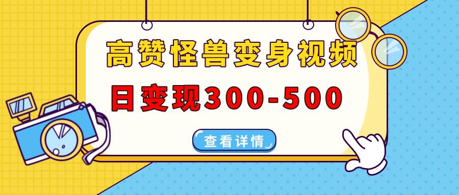 高赞怪兽变身视频制作，日变现300-500，多平台发布（抖音、视频号、小红书-金创谷