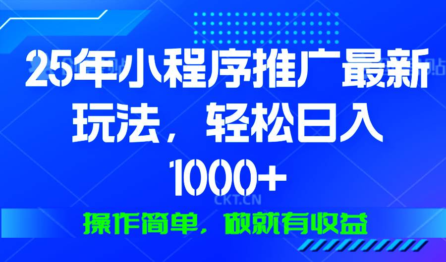 25年微信小程序推广最新玩法，轻松日入1000+，操作简单 做就有收益-金创谷