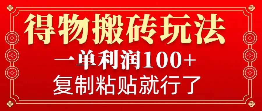 得物搬砖无门槛玩法，一单利润100+，无脑操作会复制粘贴就行-金创谷