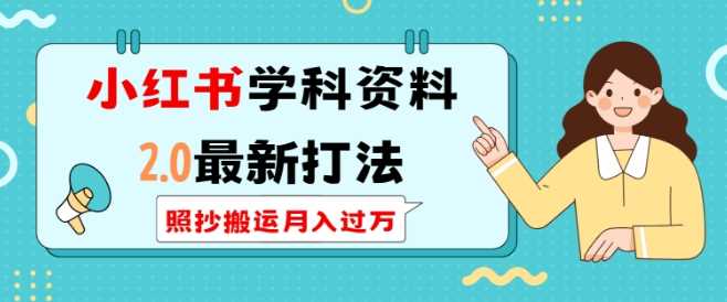 小红书学科资料2.0最新打法，照抄搬运月入过万，可长期操作-金创谷