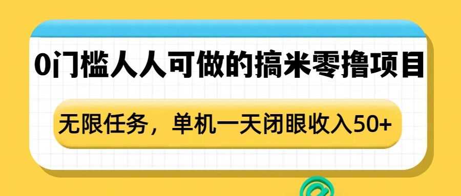 0门槛人人可做的搞米零撸项目，无限任务，单机一天闭眼收入50+-金创谷