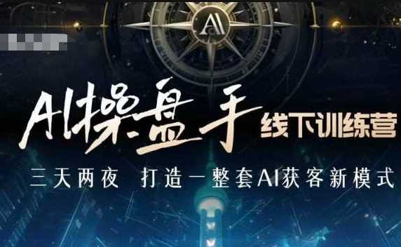 AI操盘手线下训练营，打造AI获客新模式，跟上ai时代，新商业-金创谷