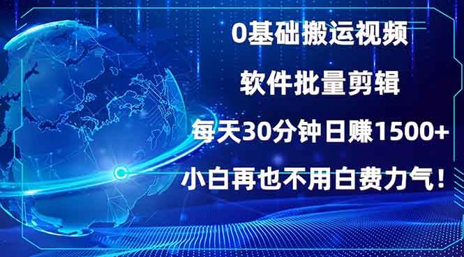 0基础搬运视频，批量剪辑，每天30分钟日赚1500+，小白再也不用白费…-金创谷
