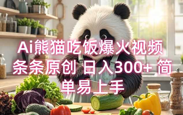 Ai熊猫吃饭爆火视频 条条原创 日入300+ 简单易上手-金创谷