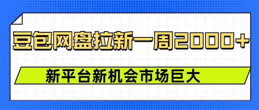 豆包网盘拉新，一周2k，新平台新机会-金创谷