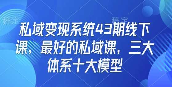 私域变现系统43期线下课，最好的私域课，三大体系十大模型-金创谷