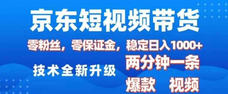 京东短视频带货，2025火爆项目，0粉丝，0保证金，操作简单，2分钟一条原创视频，日入1k【揭秘】-金创谷